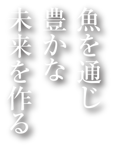 魚を通じ豊かな未来を作る